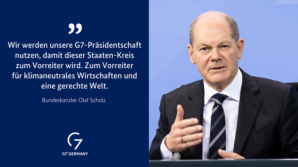 Das Foto zeigt Bundeskanzler Scholz. In einer Textbox links steht das Zitat: Wir werden unsere G7-Präsidentschaft nutzen, damit dieser Staaten-Kreis zum Vorreiter wird. Zum Vorreiter für klimaneutrales Wirtschaften und eine gerechte Welt.